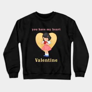 You have my heart valentine Crewneck Sweatshirt